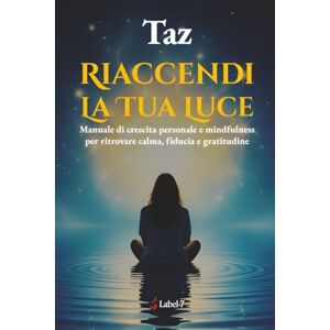 Serra Taz, Fabio Riaccendi la tua luce: Manuale di crescita personale e mindfulness per ritrovare calma, fiducia e gratitudine Serra Taz, Fabio Riaccendi la tua luce: Manuale di crescita personale e mindfulness per ritrovare calma, fiducia e gratitudine