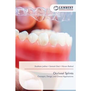 Jadhav, Shubham Occlusal Splints: Concepts, Design, and Clinical Applications Jadhav, Shubham Occlusal Splints: Concepts, Design, and Clinical Applications