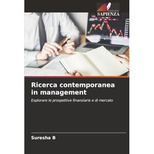 B, Suresha Ricerca contemporanea in management: Esplorare le prospettive finanziarie e di mercato B, Suresha Ricerca contemporanea in management: Esplorare le prospettive finanziarie e di mercato