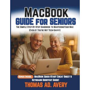 Avery MacBook Guide for Seniors: The Simple Step-By-Step Handbook to Mastering Your Mac (Even If You're Not Tech-Savvy) Avery MacBook Guide for Seniors: The Simple Step-By-Step Handbook to Mastering Your Mac (Even If You're Not Tech-Savvy)