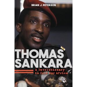 Peterson, Brian J. Thomas Sankara: A Revolutionary in Cold War Africa Peterson, Brian J. Thomas Sankara: A Revolutionary in Cold War Africa