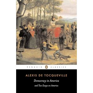 Tocqueville, Alexis Democracy in America: And Two Essays on America (Penguin Classics) Tocqueville, Alexis Democracy in America: And Two Essays on America (Penguin Classics)