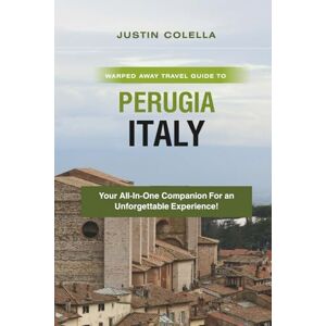 Colella, Justin Warped Away Travel Guide to Perugia Italy: Your All-In-One Companion for an Unforgettable Experience! Colella, Justin Warped Away Travel Guide to Perugia Italy: Your All-In-One Companion for an Unforgettable Experience!