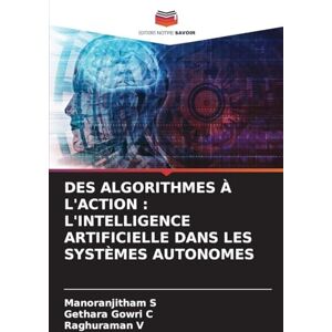 S, Manoranjitham Des Algorithmes À l'Action: L'Intelligence Artificielle Dans Les Systèmes Autonomes S, Manoranjitham Des Algorithmes À l'Action: L'Intelligence Artificielle Dans Les Systèmes Autonomes
