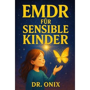 ONIX, DR EMDR FÜR SENSIBLE KINDER: Wie man die EMDR-Technik für Kinder anpasst, um traumatische Erfahrungen sicher zu verarbeiten, OHNE dass sie sich ausgeliefert fühlen!: 7 (EMDR De) ONIX, DR EMDR FÜR SENSIBLE KINDER: Wie man die EMDR-Technik für Kinder anpasst, um traumatische Erfahrungen sicher zu verarbeiten, OHNE dass sie sich ausgeliefert fühlen!: 7 (EMDR De)