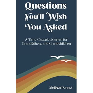 Pennel, Melissa Questions You'll Wish You Asked: A Time Capsule Journal for Grandfathers and Grandchildren Pennel, Melissa Questions You'll Wish You Asked: A Time Capsule Journal for Grandfathers and Grandchildren