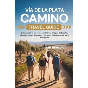 BENEDICT, LIAM VÍA DE LA PLATA CAMINO TRAVEL GUIDE: TU GUÍA COMPLETA PARA RECORRER LA RUTA ANTIGUA DE ESPAÑA: HISTORIA, ETAPAS, IMÁGENES Y CONSEJOS DE ALOJAMIENTO PARA PEREGRINOS BENEDICT, LIAM VÍA DE LA PLATA CAMINO TRAVEL GUIDE: TU GUÍA COMPLETA PARA RECORRER LA RUTA ANTIGUA DE ESPAÑA: HISTORIA, ETAPAS, IMÁGENES Y CONSEJOS DE ALOJAMIENTO PARA PEREGRINOS