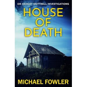 Fowler, Michael House of Death: 3 (Dr Hamlet Mottrell Investigations) Fowler, Michael House of Death: 3 (Dr Hamlet Mottrell Investigations)