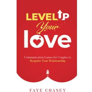 Chasey, Faye Level Up Your Love: Communication Games for Couples to Reignite Your Relationship Chasey, Faye Level Up Your Love: Communication Games for Couples to Reignite Your Relationship