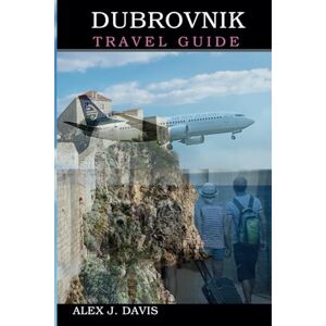 Davis, Alex J Dubrovnik Travel Guide: Where to Stay, What to Eat, and How to see the best of Croatia's Walled City Davis, Alex J Dubrovnik Travel Guide: Where to Stay, What to Eat, and How to see the best of Croatia's Walled City