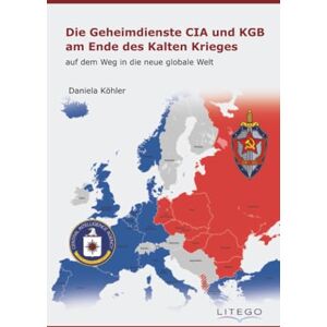 Köhler, Daniela Die Geheimdienste CIA und KGB am Ende des Kalten Krieges: auf dem Weg in die neue globale Welt Köhler, Daniela Die Geheimdienste CIA und KGB am Ende des Kalten Krieges: auf dem Weg in die neue globale Welt