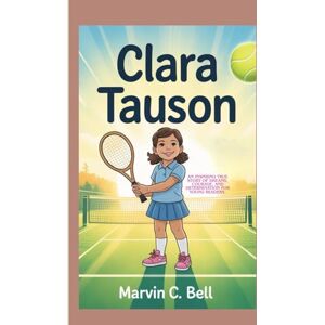Bell, Marvin C. CLARA TAUSON: An inspiring true story of dreams, courage, and determination for young Readers. Bell, Marvin C. CLARA TAUSON: An inspiring true story of dreams, courage, and determination for young Readers.