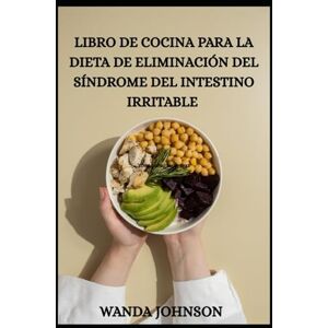 Johnson, Wanda LIBRO DE COCINA PARA LA DIETA DE ELIMINACIÓN DEL SÍNDROME DEL INTESTINO IRRITABLE Johnson, Wanda LIBRO DE COCINA PARA LA DIETA DE ELIMINACIÓN DEL SÍNDROME DEL INTESTINO IRRITABLE