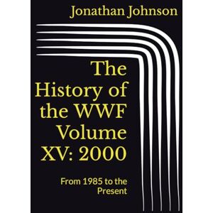 Johnson, Jonathan The History of the WWF Volume XV: 2000: From 1985 to the Present Johnson, Jonathan The History of the WWF Volume XV: 2000: From 1985 to the Present