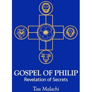 Malachi, Tau Gospel of Philip: Revelation of Secrets Malachi, Tau Gospel of Philip: Revelation of Secrets