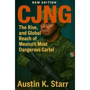 k. Starr, Austin CJNG: The Rise, Power, and Global Reach of Mexico’s Most Dangerous Cartel: 1 (The Cartels chronicle series) k. Starr, Austin CJNG: The Rise, Power, and Global Reach of Mexico’s Most Dangerous Cartel: 1 (The Cartels chronicle series)