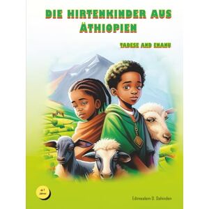 Dahinden, Edimealem Demissie DIE HIRTENKINDER AUS ÄTHIOPIEN: TADESE UND ENANU Dahinden, Edimealem Demissie DIE HIRTENKINDER AUS ÄTHIOPIEN: TADESE UND ENANU