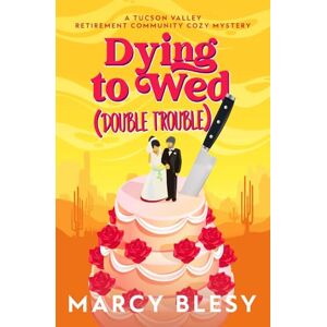 Blesy, Marcy Dying to Wed: Double Trouble (Tucson Valley Retirement Community Cozy Mystery Series) Blesy, Marcy Dying to Wed: Double Trouble (Tucson Valley Retirement Community Cozy Mystery Series)
