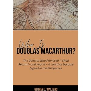 Walter, Gloria D. WHO IS DOUGLAS MACARTHUR?: The General Who Promised “I Shall Return”—and Kept It – A vow that became legend in the Philippines (The Exclusive Stories ... Game-Changers: Icons Who Left Their Mark) Walter, Gloria D. WHO IS DOUGLAS MACARTHUR?: The General Who Promised “I Shall Return”—and Kept It – A vow that became legend in the Philippines (The Exclusive Stories ... Game-Changers: Icons Who Left Their Mark)