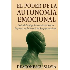 Mariana, Srta Deaconescu Silvia El Poder De La Autonomía Emocional: La chispa que enciende tu revolución interior. Despierta tu Valor desde el desapego emocional. Mariana, Srta Deaconescu Silvia El Poder De La Autonomía Emocional: La chispa que enciende tu revolución interior. Despierta tu Valor desde el desapego emocional.