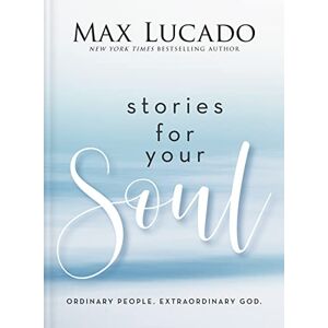 Lucado, Max Stories for Your Soul: Ordinary People. Extraordinary God. (40 Inspiring True Stories to Lift Your Spirit and Encourage Your Heart) Lucado, Max Stories for Your Soul: Ordinary People. Extraordinary God. (40 Inspiring True Stories to Lift Your Spirit and Encourage Your Heart)