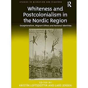 Loftsdóttir, Kristín Whiteness and Postcolonialism in the Nordic Region: Exceptionalism, Migrant Others and National Identities (Studies in Migration and Diaspora) Loftsdóttir, Kristín Whiteness and Postcolonialism in the Nordic Region: Exceptionalism, Migrant Others and National Identities (Studies in Migration and Diaspora)