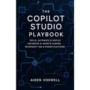 VOXWELL, AIDEN THE COPILOT STUDIO PLAYBOOK: Build, Automate & Deploy Advanced AI Agents Across Microsoft 365 & Power Platform VOXWELL, AIDEN THE COPILOT STUDIO PLAYBOOK: Build, Automate & Deploy Advanced AI Agents Across Microsoft 365 & Power Platform