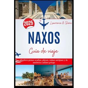 Slone, Lawrence A. NÁXOS Guía de viaje 2025: Explora gemas ocultas, playas, ruinas antiguas y la auténtica cultura griega Slone, Lawrence A. NÁXOS Guía de viaje 2025: Explora gemas ocultas, playas, ruinas antiguas y la auténtica cultura griega