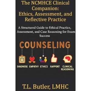 Butler, T.L. The NCMHCE Clinical Companion: Ethics, Assessment, and Reflective Practice: A Structured Guide to Ethical Practice, Assessment, and Case Reasoning for Exam Success Butler, T.L. The NCMHCE Clinical Companion: Ethics, Assessment, and Reflective Practice: A Structured Guide to Ethical Practice, Assessment, and Case Reasoning for Exam Success