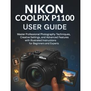 Philips Nikon Coolpix P1100 User Guide: Master Professional Photography Techniques, Creative Settings, and Advanced Features with Illustrated Instructions for Beginners and Experts Philips Nikon Coolpix P1100 User Guide: Master Professional Photography Techniques, Creative Settings, and Advanced Features with Illustrated Instructions for Beginners and Experts