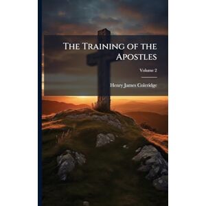 Coleridge, Henry James The Training of the Apostles Coleridge, Henry James The Training of the Apostles