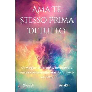 AryaKin, LongLife Ama Te Stesso Prima Di Tutto: Un viaggio di risveglio, autostima e amore consapevole verso la tua vera essenza + Diario di 21 giorni AryaKin Edizioni LongLife AryaKin, LongLife Ama Te Stesso Prima Di Tutto: Un viaggio di risveglio, autostima e amore consapevole verso la tua vera essenza + Diario di 21 giorni AryaKin Edizioni LongLife