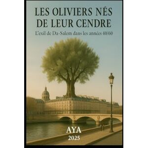 AYA, Amazigh LES OLIVIERS NÉS DE LEUR CENDRE: L'exil de Da-Salem dans les années 40/60 AYA, Amazigh LES OLIVIERS NÉS DE LEUR CENDRE: L'exil de Da-Salem dans les années 40/60