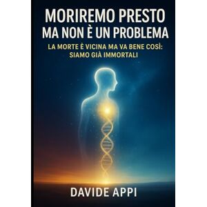 Appi, Davide Moriremo Presto Ma Non E' Un Problema. La Morte E' Vicina Ma Va Bene Così: Siamo Già Immortali: Il Più Bel Giorno Della Mia Vita Sarà Il Giorno In Cui Morirò Appi, Davide Moriremo Presto Ma Non E' Un Problema. La Morte E' Vicina Ma Va Bene Così: Siamo Già Immortali: Il Più Bel Giorno Della Mia Vita Sarà Il Giorno In Cui Morirò