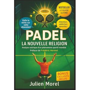 Morel, Julien Padel, la nouvelle religion: Le livre drôle et décalé pour tous ceux qui découvrent le padel : débutants, joueurs du dimanche, règles secrètes, clichés hilarants et vérités sur le sport à la mode Morel, Julien Padel, la nouvelle religion: Le livre drôle et décalé pour tous ceux qui découvrent le padel : débutants, joueurs du dimanche, règles secrètes, clichés hilarants et vérités sur le sport à la mode
