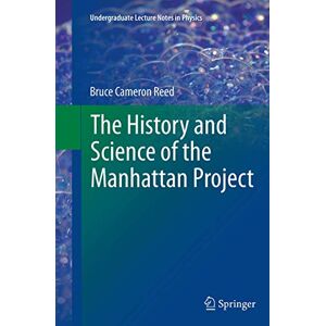 Reed, Bruce Cameron The History and Science of the Manhattan Project (Undergraduate Lecture Notes in Physics) Reed, Bruce Cameron The History and Science of the Manhattan Project (Undergraduate Lecture Notes in Physics)