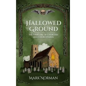 Norman Hallowed Ground: The Folklore of Churches and Churchyards Norman Hallowed Ground: The Folklore of Churches and Churchyards
