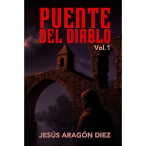 Aragón Diez, Jesús Puente del Diablo. Vol 1: Una Novela Histórica de Amor, Guerra y Poder en la Cataluña del Siglo XIII. Aragón Diez, Jesús Puente del Diablo. Vol 1: Una Novela Histórica de Amor, Guerra y Poder en la Cataluña del Siglo XIII.