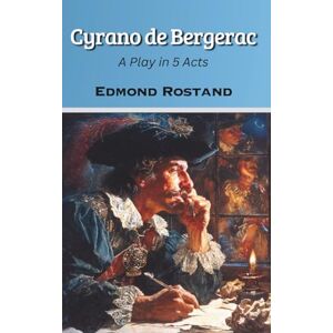Rostand, Edmond Cyrano de Bergerac: A Play in Five Acts (Annotated) Rostand, Edmond Cyrano de Bergerac: A Play in Five Acts (Annotated)