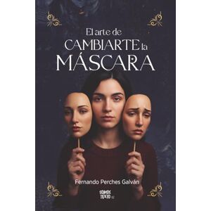 Perches, Fernando El Arte de Cambiarte la Máscara: Una novela de ficción psicológica sobre apariencias, poder y un secreto que lo cambia todo Perches, Fernando El Arte de Cambiarte la Máscara: Una novela de ficción psicológica sobre apariencias, poder y un secreto que lo cambia todo