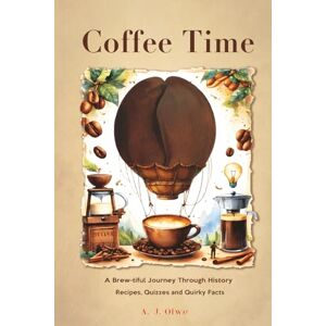 Olwe, A.J. Coffee Time: A Brew-tiful Journey Through History, Recipes, Quizzes, and Quirky Facts (It's Time Books Collection) Olwe, A.J. Coffee Time: A Brew-tiful Journey Through History, Recipes, Quizzes, and Quirky Facts (It's Time Books Collection)