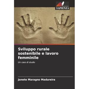 Madureira, Janete Maragno Sviluppo rurale sostenibile e lavoro femminile: Un caso di studio Madureira, Janete Maragno Sviluppo rurale sostenibile e lavoro femminile: Un caso di studio