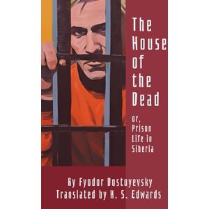 Dostoyevsky, Fyodor The House of the Dead: or Prison Life in Siberia Dostoyevsky, Fyodor The House of the Dead: or Prison Life in Siberia
