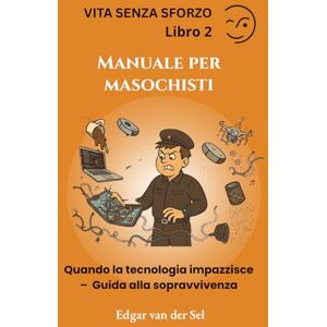 der Sel, Edgar van Manuale per masochisti: Quando la tecnologia impazzisce – Guida alla sopravvivenza der Sel, Edgar van Manuale per masochisti: Quando la tecnologia impazzisce – Guida alla sopravvivenza