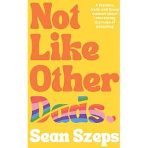 Szeps, Sean Not Like Other Dads: A Fearless, Frank and Funny Memoir About Reinventing the Rules of Parenting Szeps, Sean Not Like Other Dads: A Fearless, Frank and Funny Memoir About Reinventing the Rules of Parenting