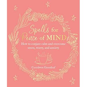 Greenleaf, Cerridwen Spells for Peace of Mind: How to conjure calm and overcome stress, worry, and anxiety Greenleaf, Cerridwen Spells for Peace of Mind: How to conjure calm and overcome stress, worry, and anxiety