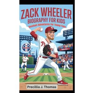 J. Thomas, Precillia ZACK WHEELER BIOGRAPHY FOR KIDS: Baseball Adventures For Young Fans J. Thomas, Precillia ZACK WHEELER BIOGRAPHY FOR KIDS: Baseball Adventures For Young Fans