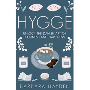 Hayden, Barbara Hygge: Unlock the Danish Art of Coziness and Happiness Hayden, Barbara Hygge: Unlock the Danish Art of Coziness and Happiness