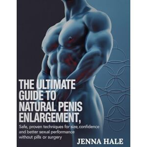 Hale, Jenna The Ultimate Guide To Natural Penis Enlargement: Natural Methods to Boost Size, Confidence, and Sexual Wellness — Without Pills, Pumps, or Surgery Hale, Jenna The Ultimate Guide To Natural Penis Enlargement: Natural Methods to Boost Size, Confidence, and Sexual Wellness — Without Pills, Pumps, or Surgery