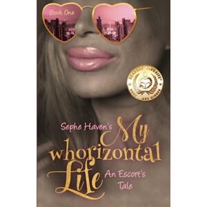 Haven, Sephe My whorizontal Life: An Escort's Tale: The First Six Months: 1 Haven, Sephe My whorizontal Life: An Escort's Tale: The First Six Months: 1